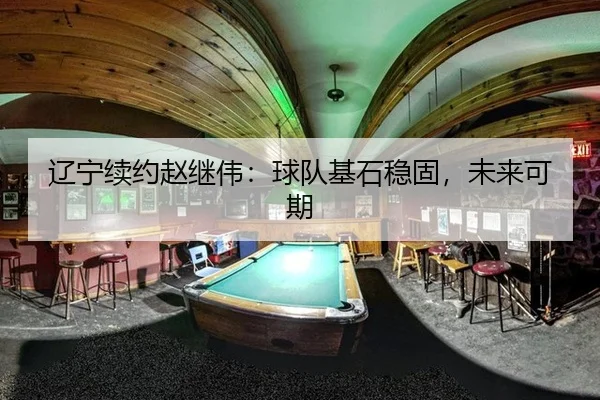 辽宁续约赵继伟：球队基石稳固，未来可期