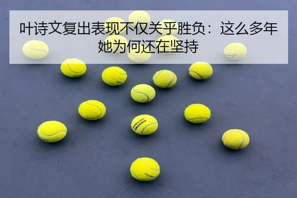 叶诗文复出表现不仅关乎胜负：这么多年她为何还在坚持